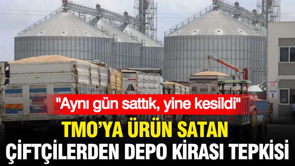 TMO’ya ürün satan çiftçilerden depo kirası tepkisi: “Aynı gün sattık, yine kesildi”