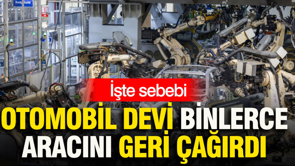 Otomobil devi Hyundai binlerce aracını geri çağırdı… İşte sebebi